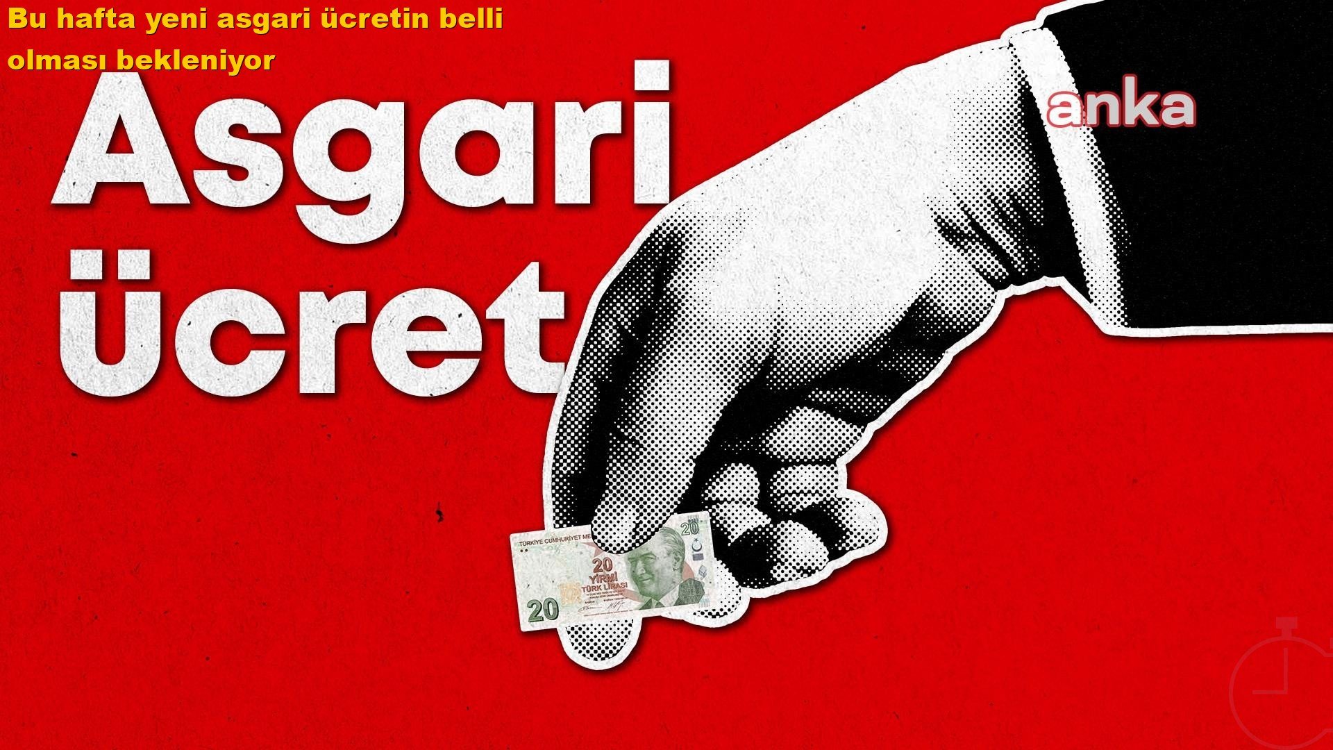Bu hafta yeni asgari ücretin belli olması bekleniyor