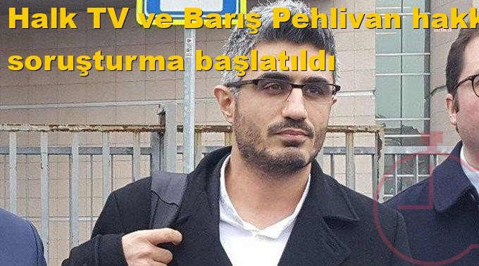 Halk TV ve Barış Pehlivan hakkında soruşturma başlatıldı