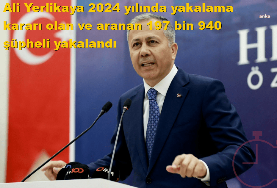 Ali Yerlikaya: 2024 yılında yakalama kararı olan ve aranan 197 bin 940 şüpheli yakalandı