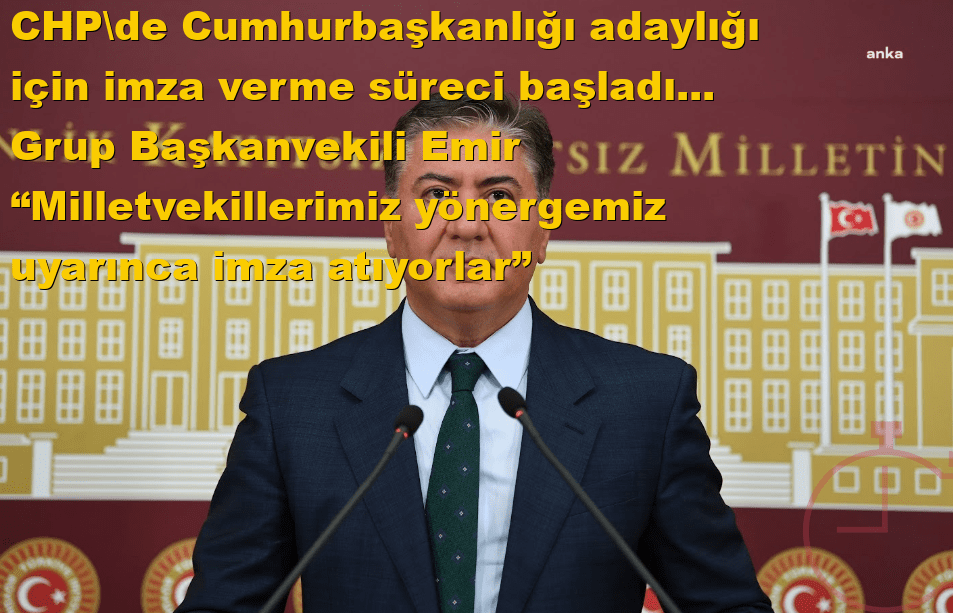 CHP'de Cumhurbaşkanlığı adaylığı için imza verme süreci başladı... Grup Başkanvekili Emir: “Milletvekillerimiz yönergemiz uyarınca imza atıyorlar”